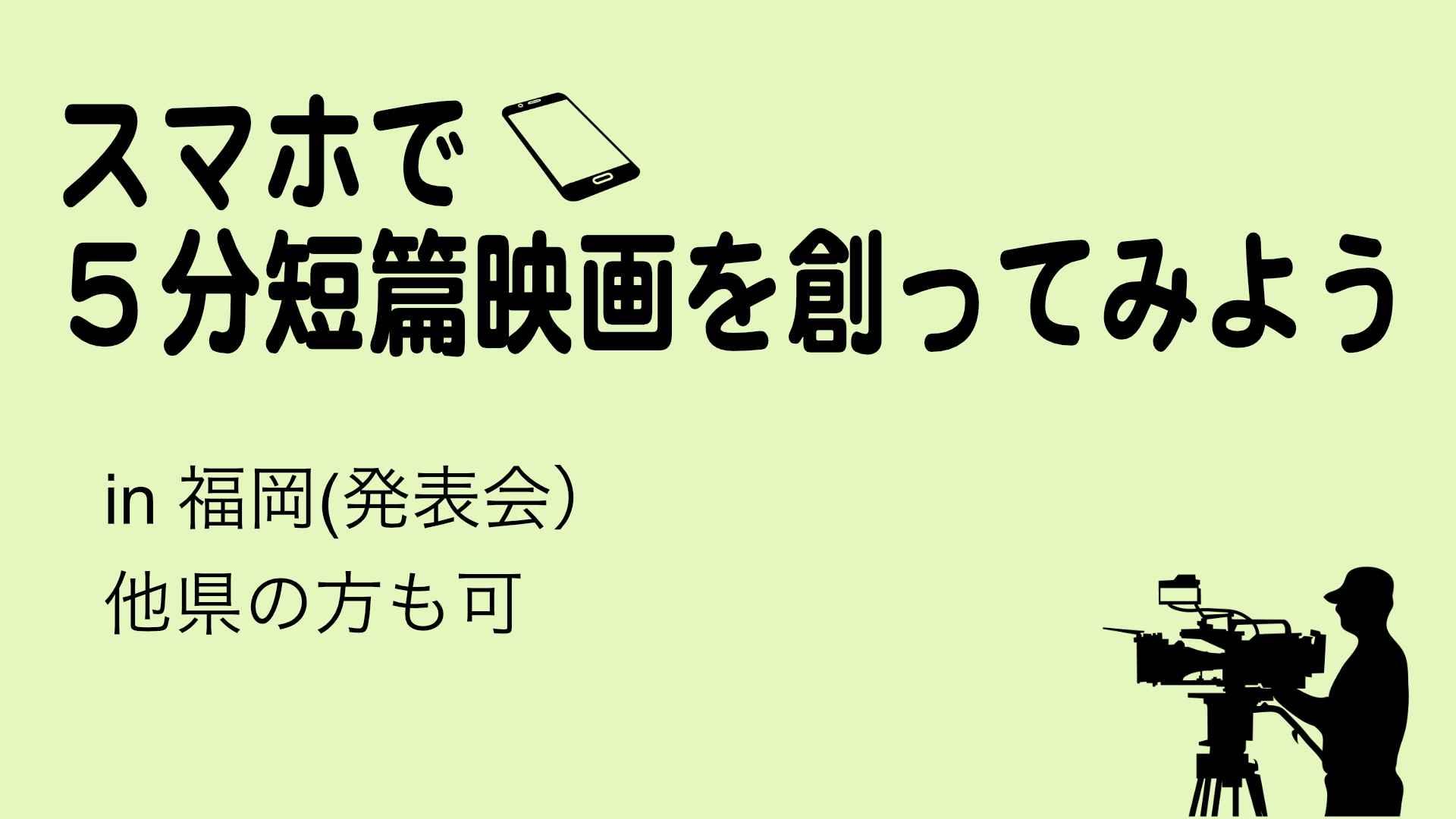 スマホで５分短編映画を作ってみよう（全３回レクチャー）