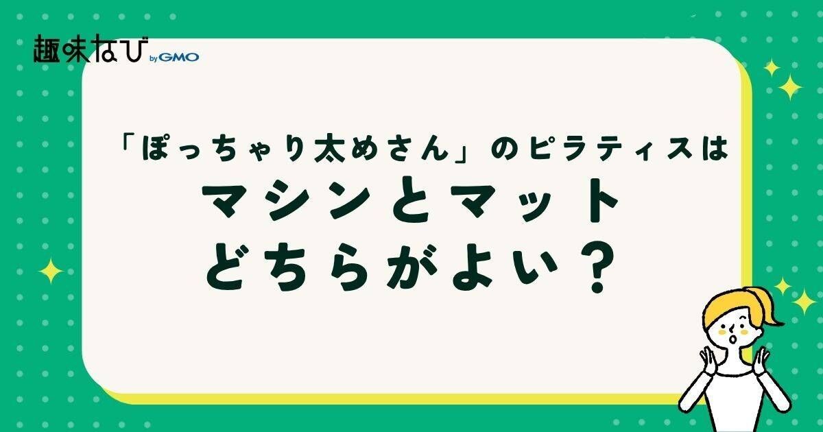  「ぽっちゃり太めさん」のピラティスはマシンとマット、どちらがよい？