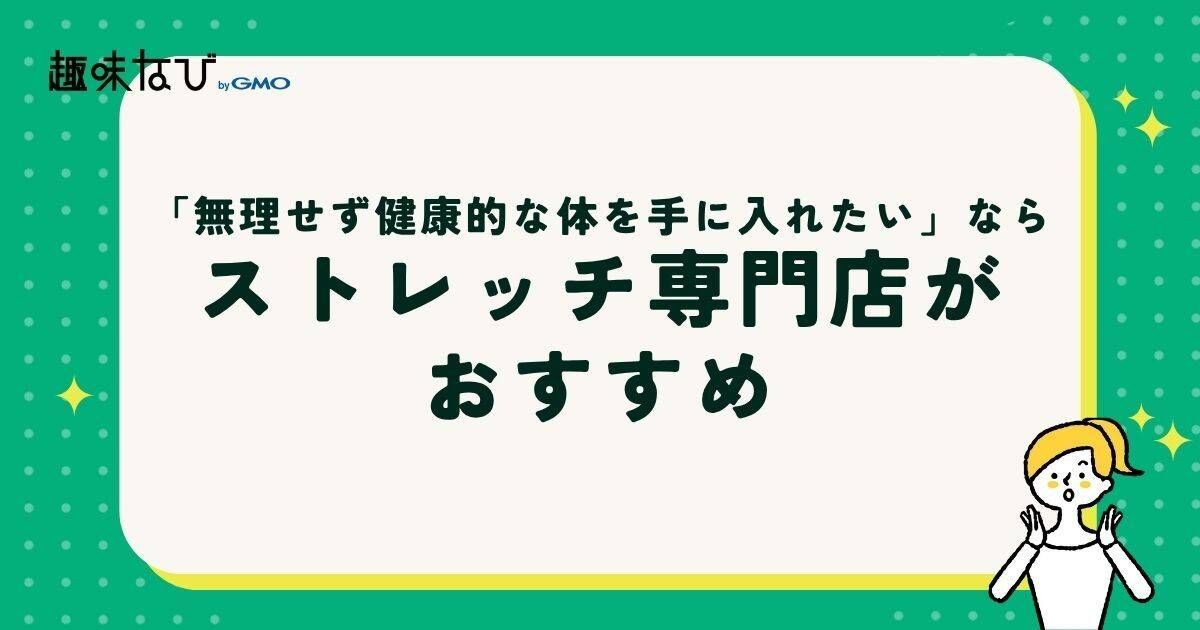 「無理せず健康的な体を手に入れたい」ならストレッチ専門店がおすすめ
