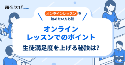 オンラインレッスンで生徒満足度を上げる秘訣とは!? | 趣味なび