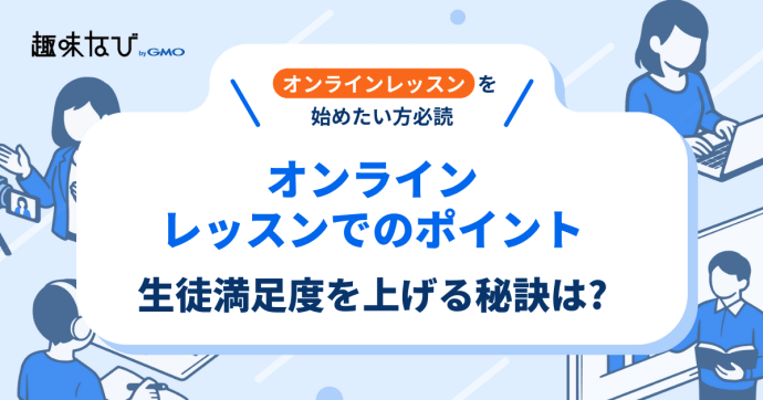 オンラインレッスンで生徒満足度を上げる秘訣とは!? | 趣味なび