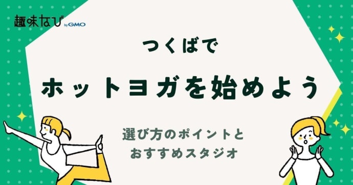 つくばでホットヨガを始めよう！選び方のポイントとおすすめスタジオ