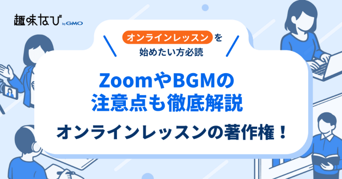 オンラインレッスンの著作権とは？ZoomやBGM使用の注意点も徹底解説 | 趣味なび