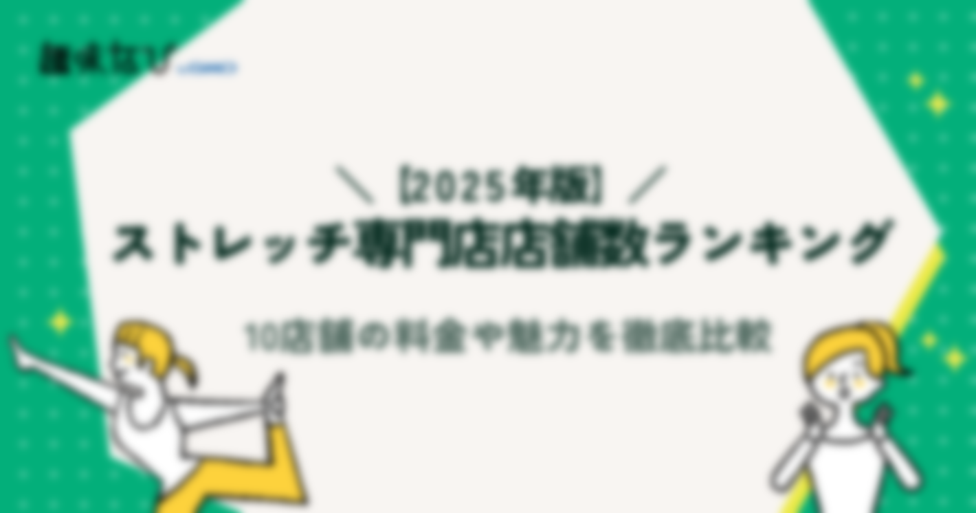 【2025年度版】ストレッチ専門店店舗数ランキング｜10店舗の料金や魅力を徹底比較