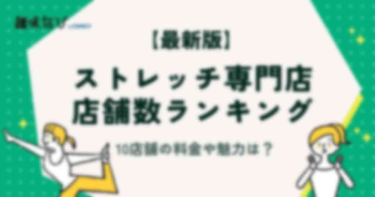 【2025年度版】店舗数で見るストレッチ専門店ランキング｜10店舗の料金や魅力を徹底比較