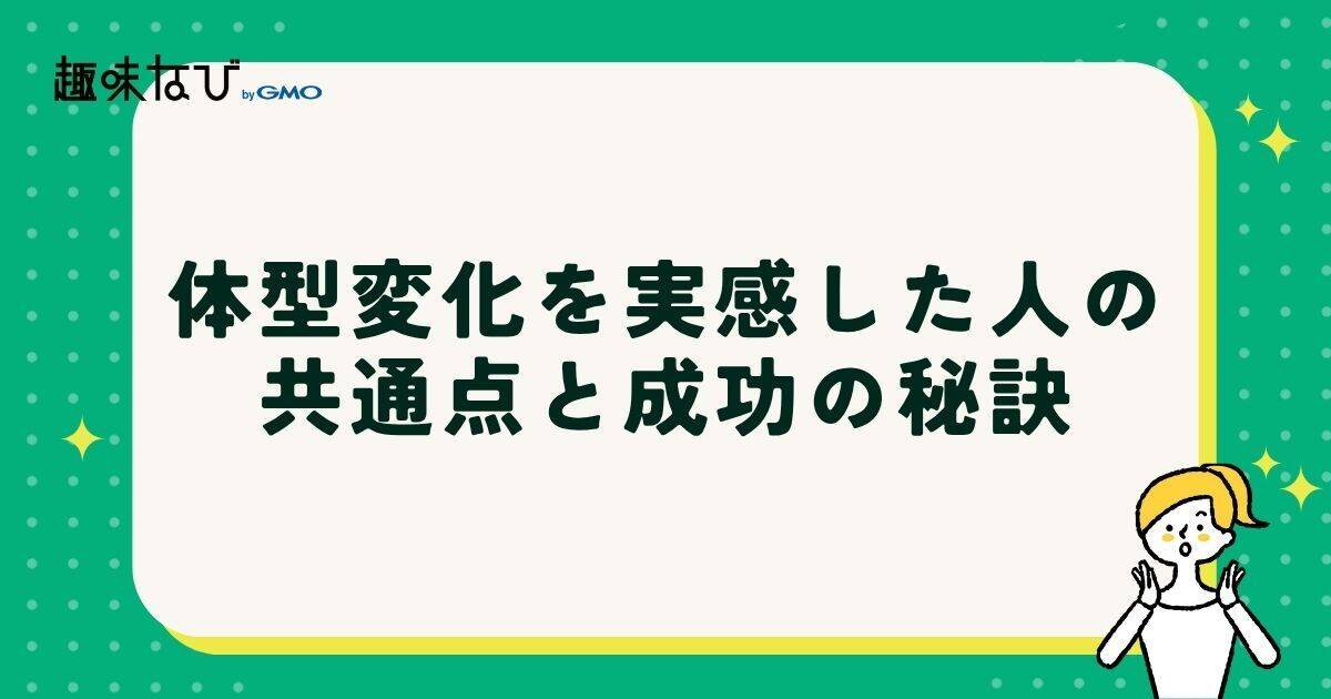 体型変化を実感した人の共通点と成功の秘訣
